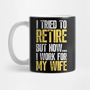 i tried to retire but now i work for my wife Funny Retirement Mug